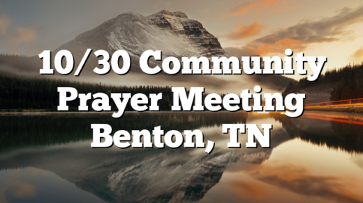 10/30 Community Prayer Meeting Benton, TN