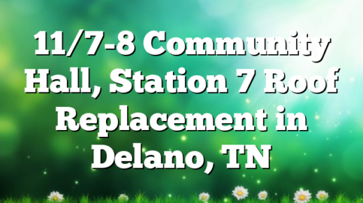 11/7-8 Community Hall, Station 7 Roof Replacement in Delano, TN