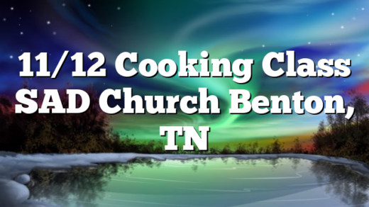 11/12 Cooking Class SAD Church Benton, TN