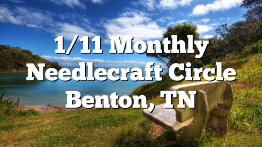 1/11 Monthly Needlecraft Circle Benton, TN