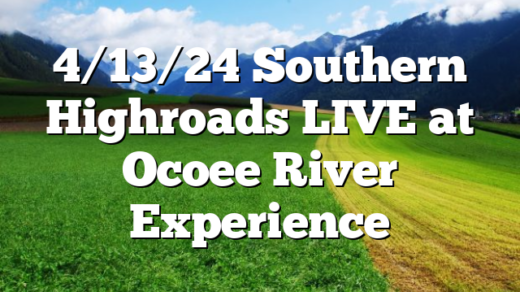4/13/24 Southern Highroads LIVE at Ocoee River Experience