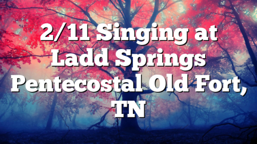 2/11 Singing at Ladd Springs Pentecostal Old Fort, TN