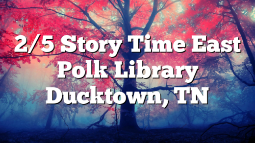 2/5 Story Time East Polk Library Ducktown, TN