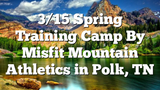 3/15 Spring Training Camp By Misfit Mountain Athletics in Polk, TN