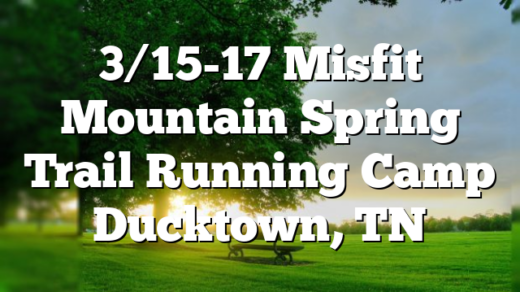 3/15-17 Misfit Mountain Spring Trail Running Camp Ducktown, TN