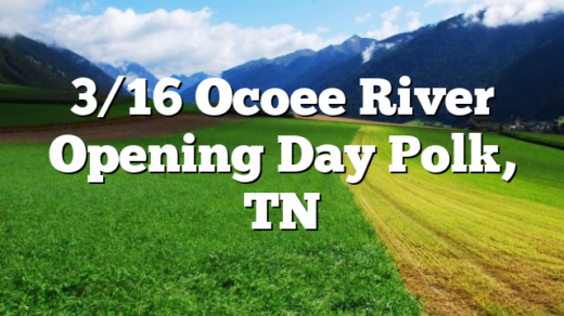 3/16 Ocoee River Opening Day Polk, TN