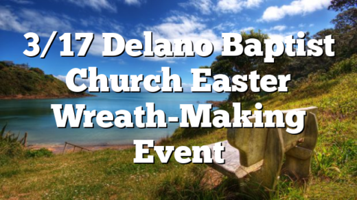 3/17 Delano Baptist Church Easter Wreath-Making Event