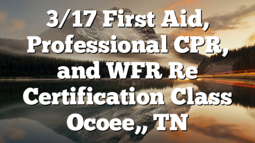 3/17 First Aid, Professional CPR, and WFR Re Certification Class Ocoee,, TN