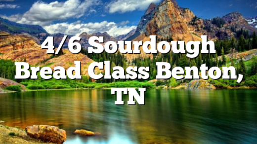 4/6 Sourdough Bread Class Benton, TN