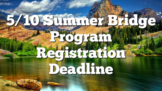 5/10 Summer Bridge Program Registration Deadline