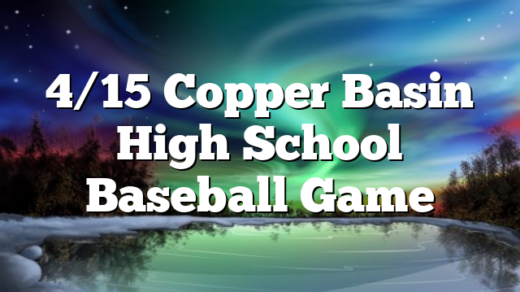 4/15 Copper Basin High School Baseball Game