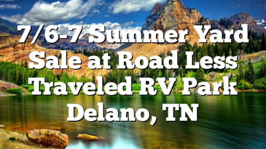 7/6-7 Summer Yard Sale at Road Less Traveled RV Park Delano, TN