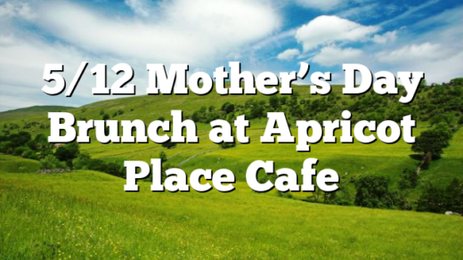 5/12 Mother’s Day Brunch at Apricot Place Cafe