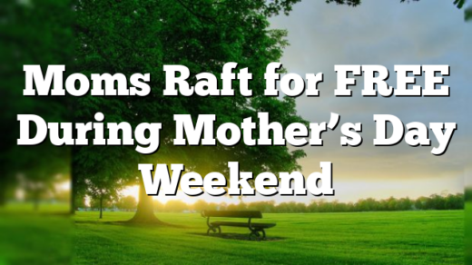 Moms Raft for FREE During Mother’s Day Weekend