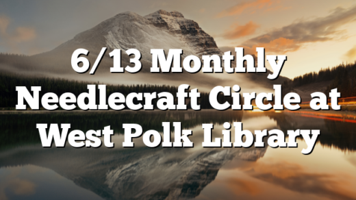 6/13 Monthly Needlecraft Circle at West Polk Library