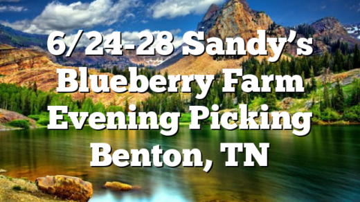 6/24-28 Sandy’s Blueberry Farm Evening Picking Benton, TN