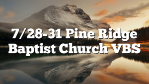 7/28-31 Pine Ridge Baptist Church  VBS