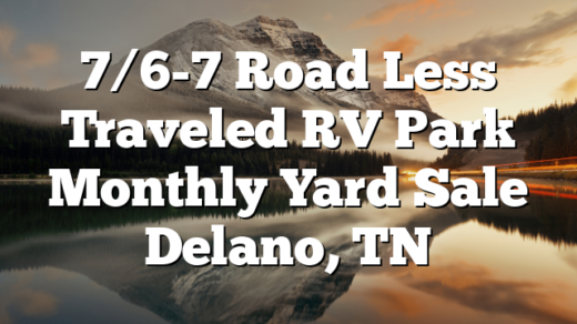 7/6-7 Road Less Traveled RV Park Monthly Yard Sale Delano, TN