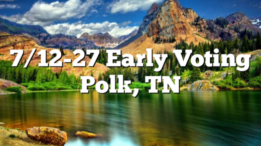 7/12-27 Early Voting Polk, TN