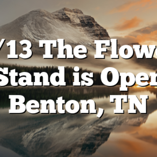 7/13 The Flower Stand is Open Benton, TN