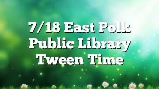 7/18 East Polk Public Library Tween Time