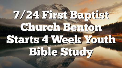 7/24 First Baptist Church Benton Starts 4 Week Youth Bible Study