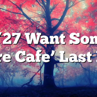 7/27 Want Some More Cafe’ Last Day