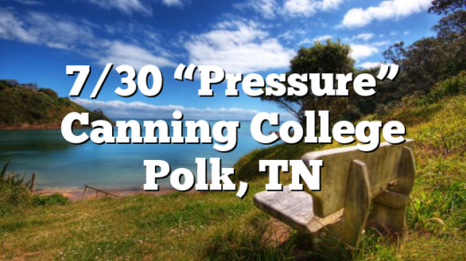 7/30 “Pressure” Canning College Polk, TN