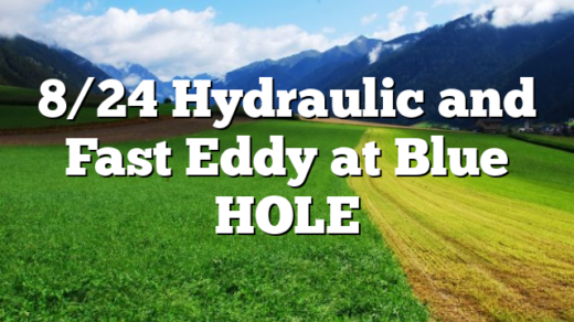 8/24 Hydraulic and Fast Eddy at Blue HOLE