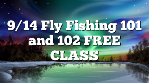 9/14 Fly Fishing 101 and 102 FREE CLASS