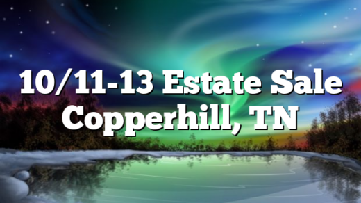 10/11-13 Estate Sale Copperhill, TN