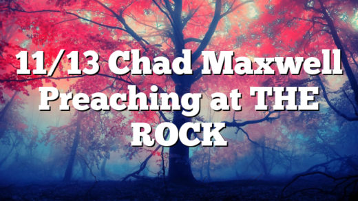 11/13 Chad Maxwell Preaching at THE ROCK