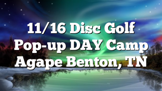 11/16 Disc Golf Pop-up DAY Camp Agape Benton, TN