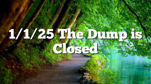 1/1/25 The Dump is Closed