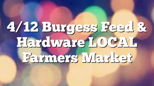 4/12 Burgess Feed & Hardware LOCAL Farmers Market