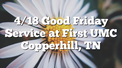 4/18 Good Friday Service at First UMC Copperhill, TN