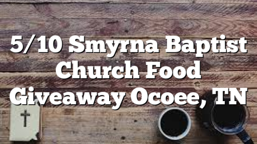 5/10 Smyrna Baptist Church Food Giveaway Ocoee, TN