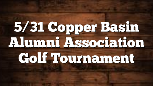 5/31 Copper Basin Alumni Association Golf Tournament