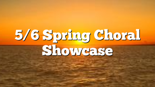 5/6 Spring Choral Showcase