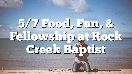 5/7 Food, Fun, & Fellowship at Rock Creek Baptist