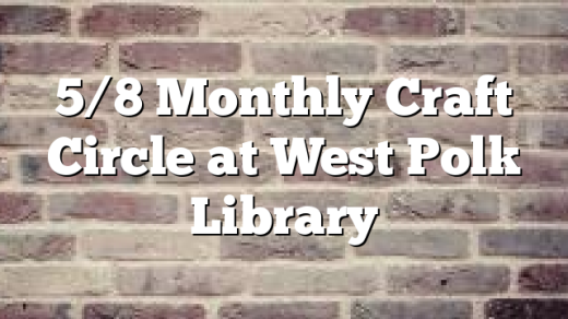 5/8 Monthly Craft Circle at West Polk Library
