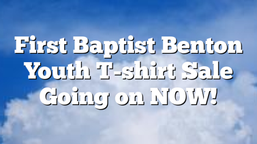 First Baptist Benton Youth T-shirt Sale Going on NOW!