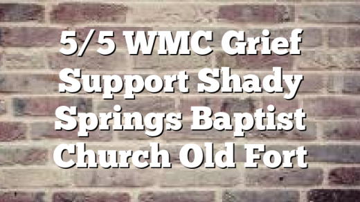 5/5 WMC Grief Support Shady Springs Baptist Church Old Fort