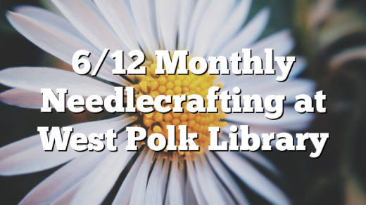 6/12 Monthly Needlecrafting at West Polk Library