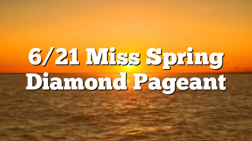 6/21 Miss Spring Diamond Pageant