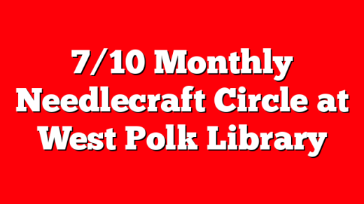 7/10 Monthly Needlecraft Circle at West Polk Library