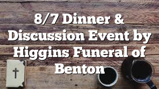 8/7 Dinner & Discussion Event by Higgins Funeral of Benton