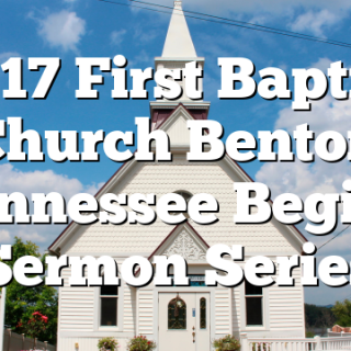 8/17 First Baptist Church Benton Tennessee Begins Sermon Series