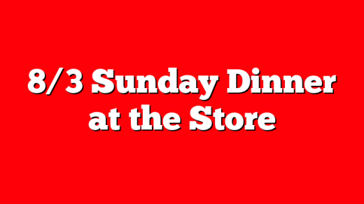 8/3 Sunday Dinner at the Store