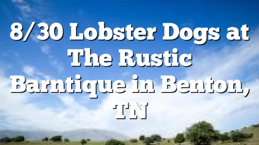 8/30 Lobster Dogs at The Rustic Barntique in Benton, TN